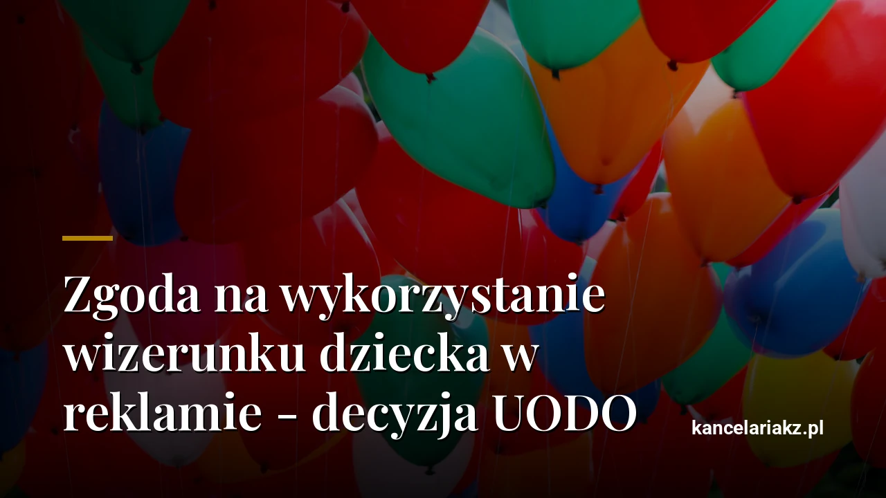 Zgoda na wykorzystanie wizerunku dziecka w reklamie - decyzja UODO