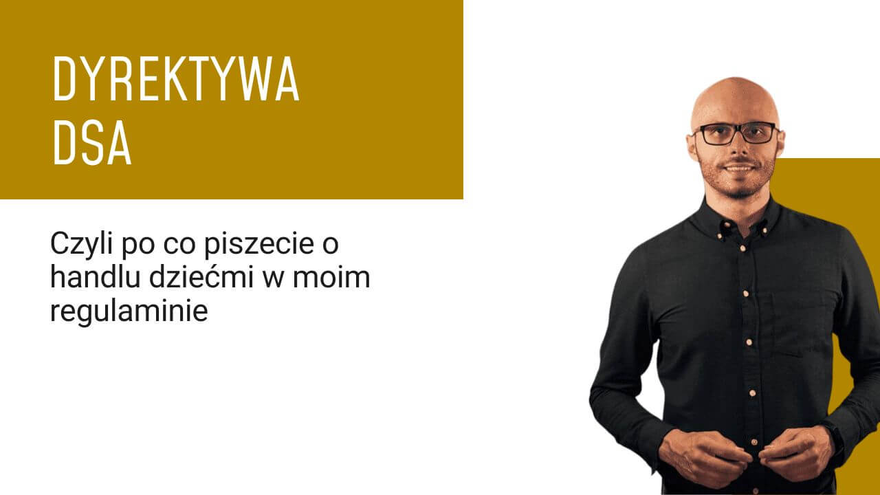 Dyrektywa DSA | czyli po co piszecie o handlu dziećmi w moim regulaminie?