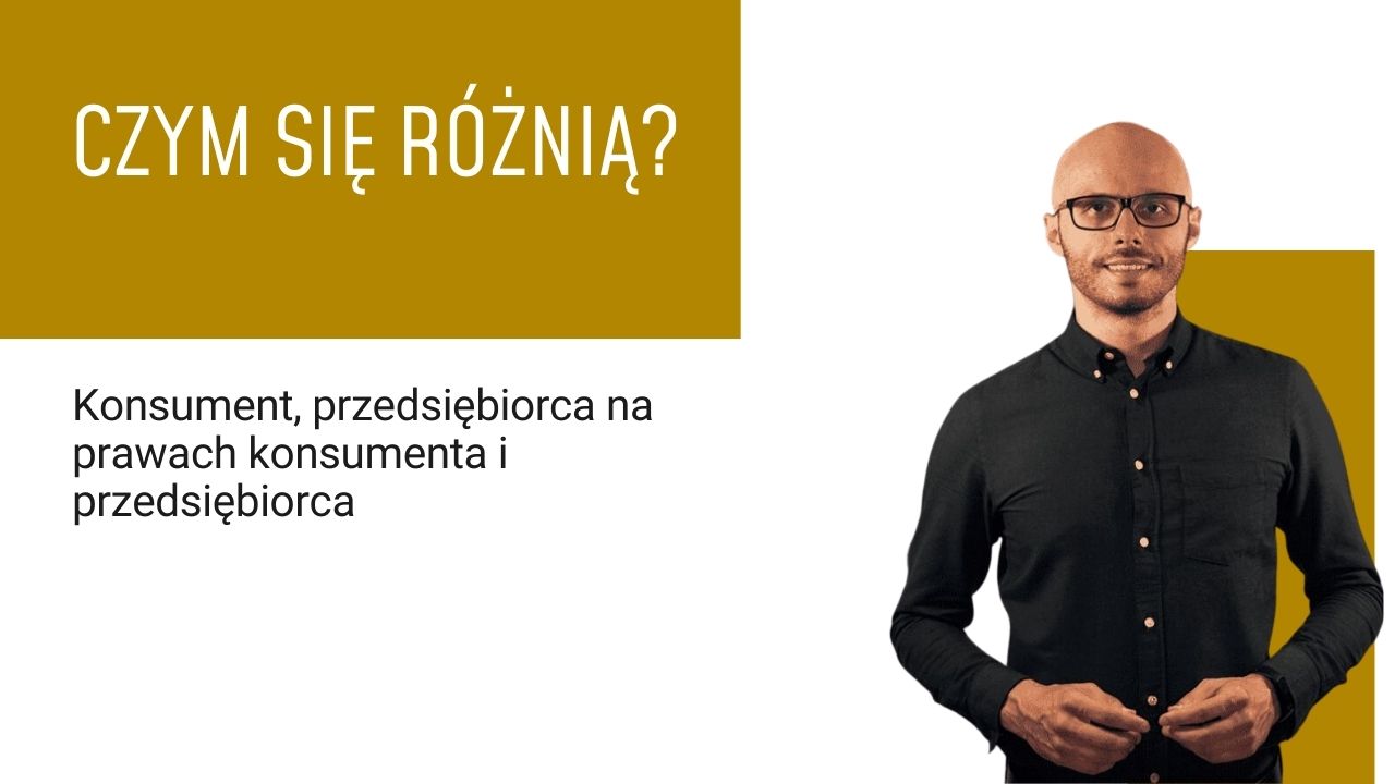 Konsument, przedsiębiorca na prawach konsumenta i przedsiębiorca - czym się różnią?